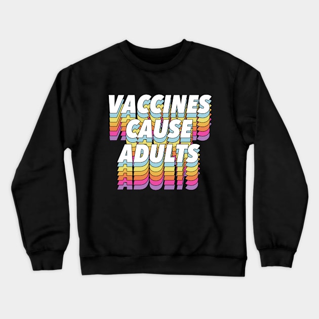 Vaccines Cause Adults - Statement Design Slogan Crewneck Sweatshirt by DankFutura